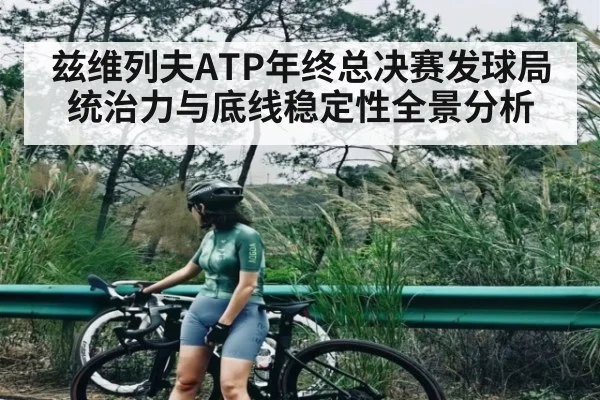 兹维列夫ATP年终总决赛发球局统治力与底线稳定性全景分析
