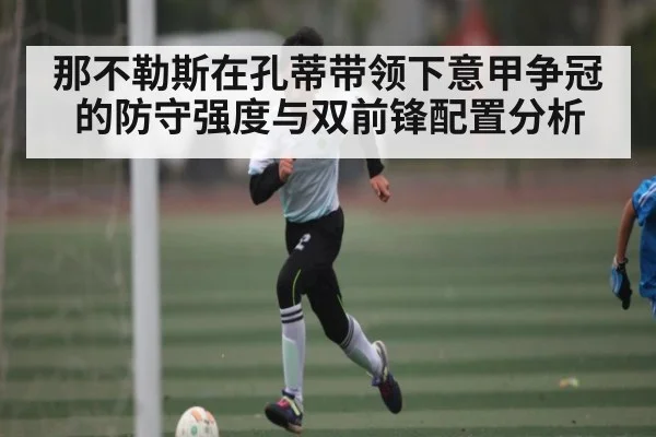那不勒斯在孔蒂带领下意甲争冠的防守强度与双前锋配置分析